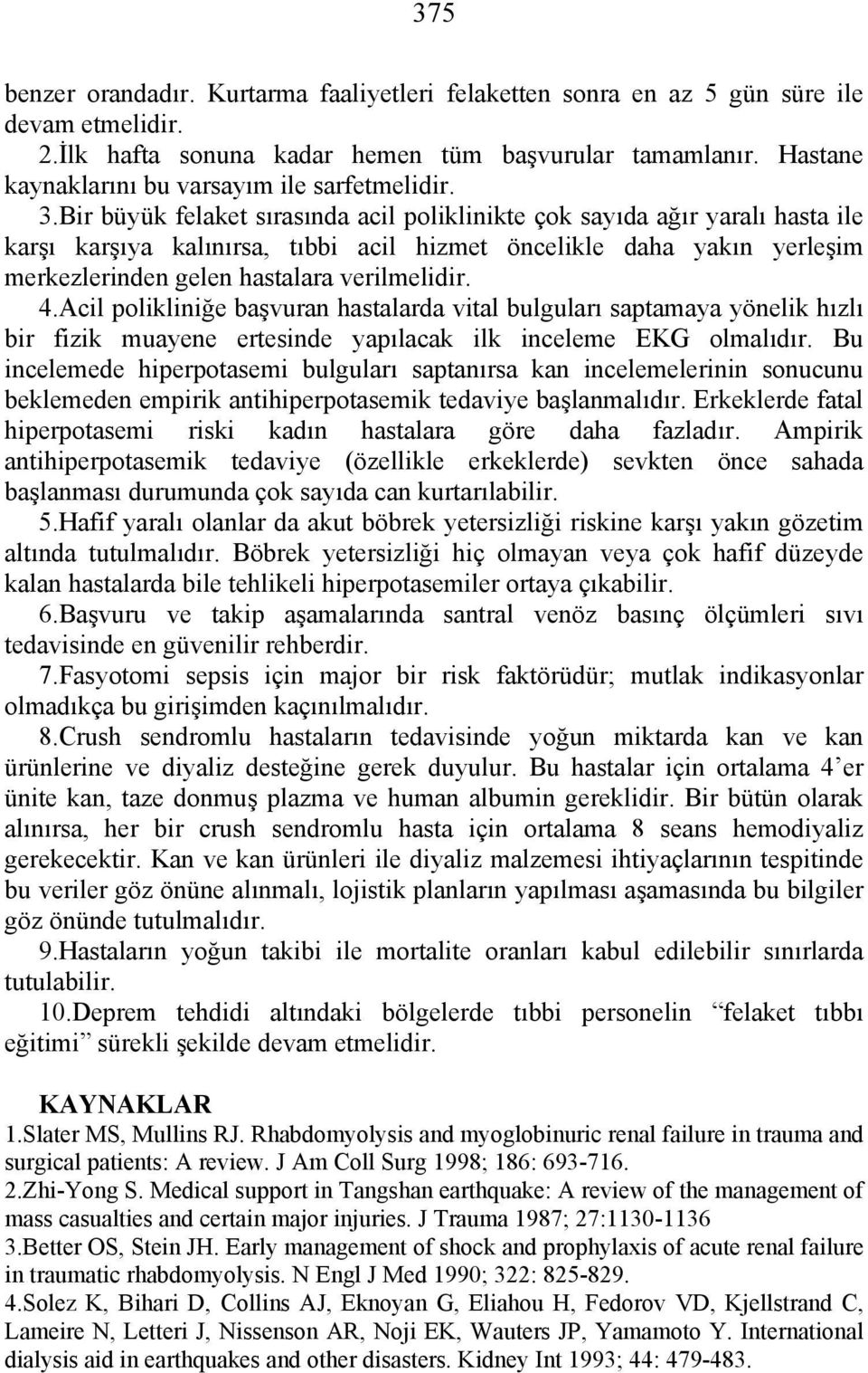 Bir büyük felaket sırasında acil poliklinikte çok sayıda ağır yaralı hasta ile karşı karşıya kalınırsa, tıbbi acil hizmet öncelikle daha yakın yerleşim merkezlerinden gelen hastalara verilmelidir. 4.