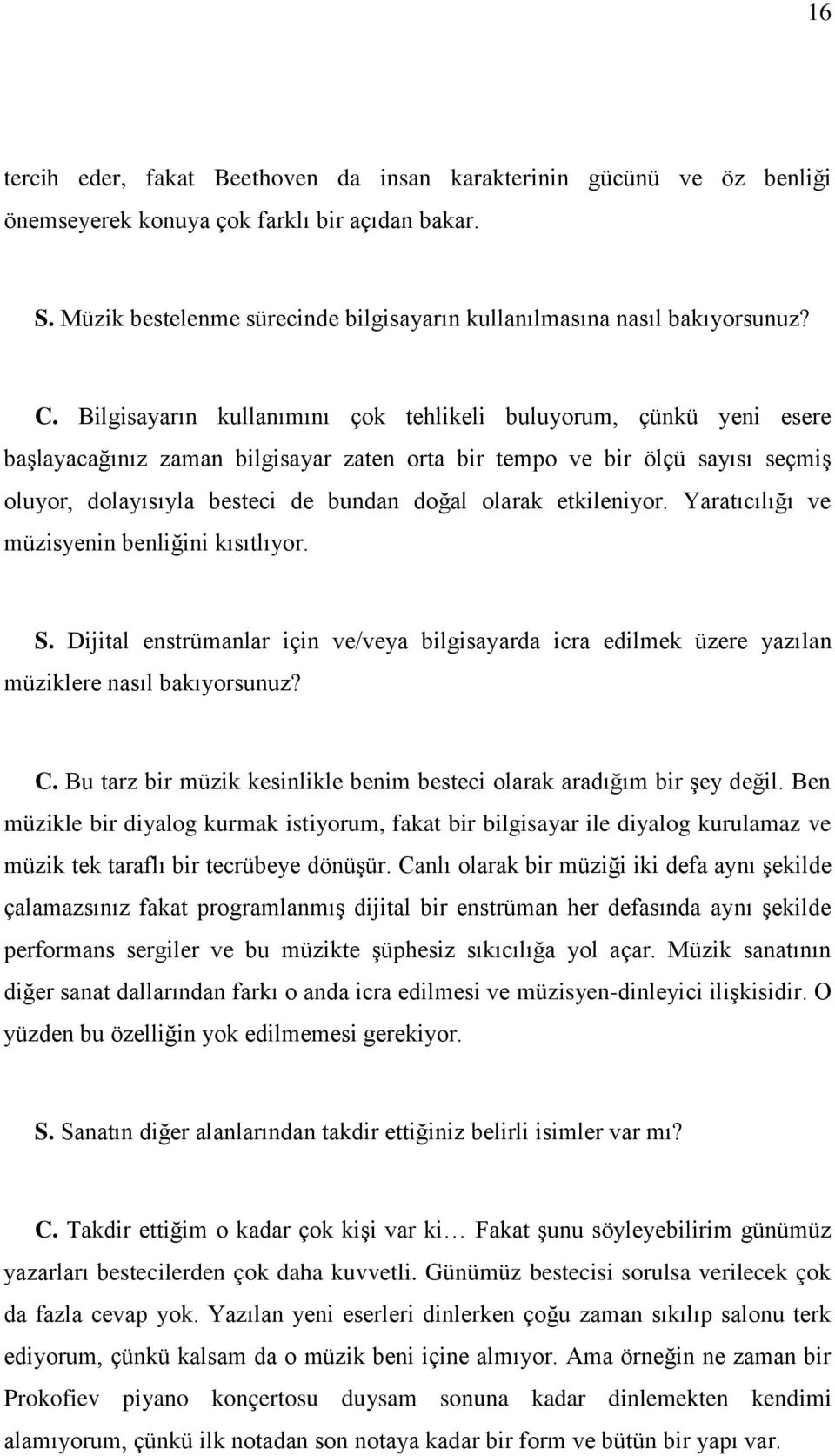 etkileniyor. Yaratıcılığı ve müzisyenin benliğini kısıtlıyor. S. Dijital enstrümanlar için ve/veya bilgisayarda icra edilmek üzere yazılan müziklere nasıl bakıyorsunuz? C.