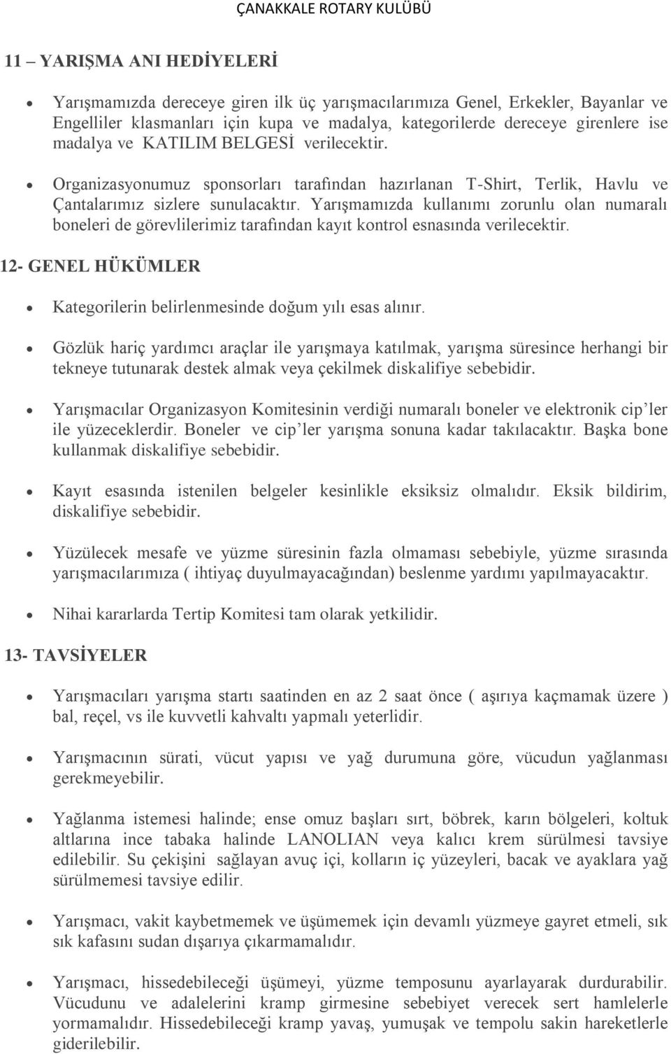 Yarışmamızda kullanımı zorunlu olan numaralı boneleri de görevlilerimiz tarafından kayıt kontrol esnasında verilecektir. 12- GENEL HÜKÜMLER Kategorilerin belirlenmesinde doğum yılı esas alınır.