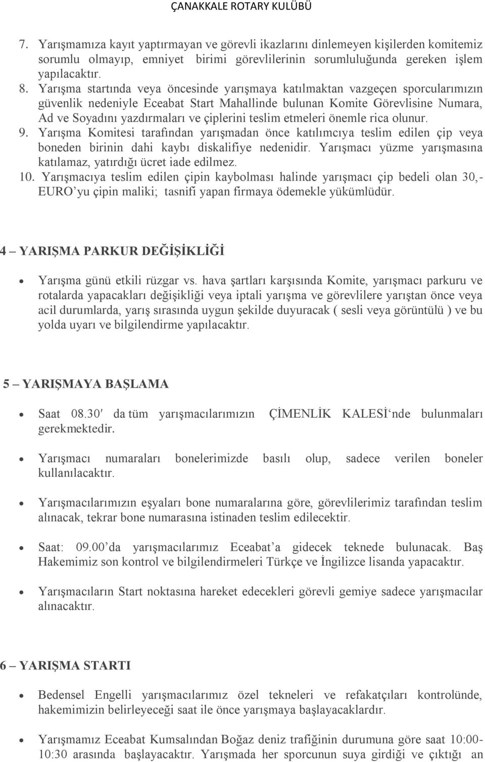 teslim etmeleri önemle rica olunur. 9. Yarışma Komitesi tarafından yarışmadan önce katılımcıya teslim edilen çip veya boneden birinin dahi kaybı diskalifiye nedenidir.