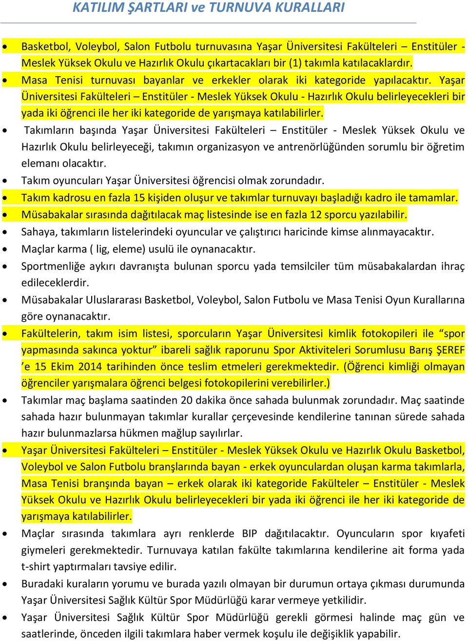 Yaşar Üniversitesi Fakülteleri Enstitüler - Meslek Yüksek Okulu - Hazırlık Okulu belirleyecekleri bir yada iki öğrenci ile her iki kategoride de yarışmaya katılabilirler.