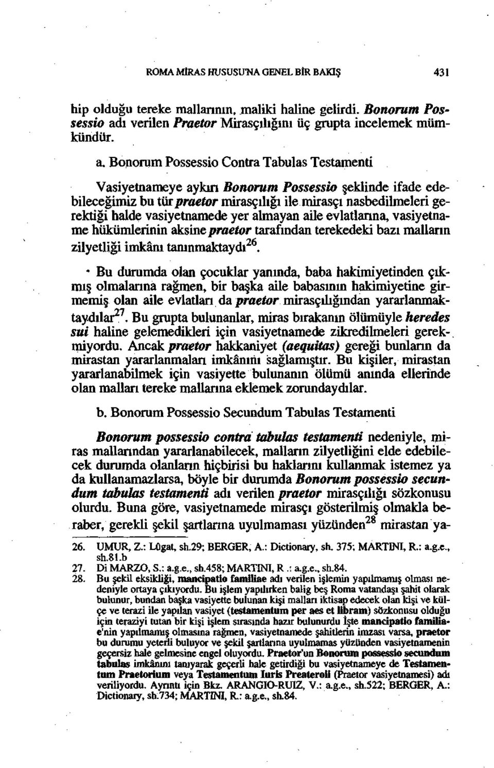 Bonorum Possessio Contra Tabulas Testamenti Vasiyetnameye aykırı Bonorum Possessio şeklinde ifade edebileceğimiz bu tür praetor mirasçılığı ile mirasçı nasbedilmeleri gerektiği halde vasiyetnamede