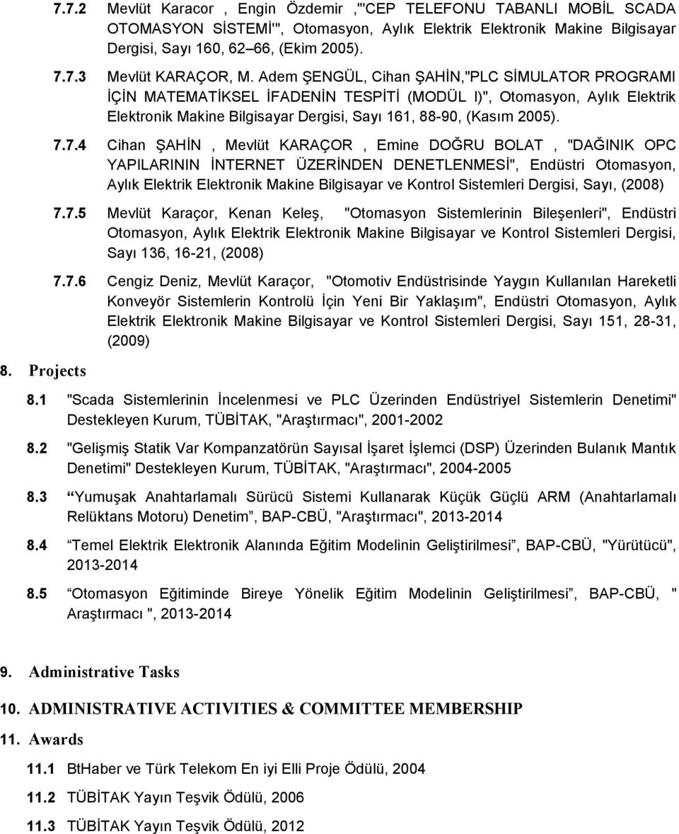 7.4 Cihan ŞAHİN, Mevlüt KARAÇOR, Emine DOĞRU BOLAT, "DAĞINIK OPC YAPILARININ İNTERNET ÜZERİNDEN DENETLENMESİ", Endüstri Otomasyon, Aylık Elektrik Elektronik Makine Bilgisayar ve Kontrol Sistemleri