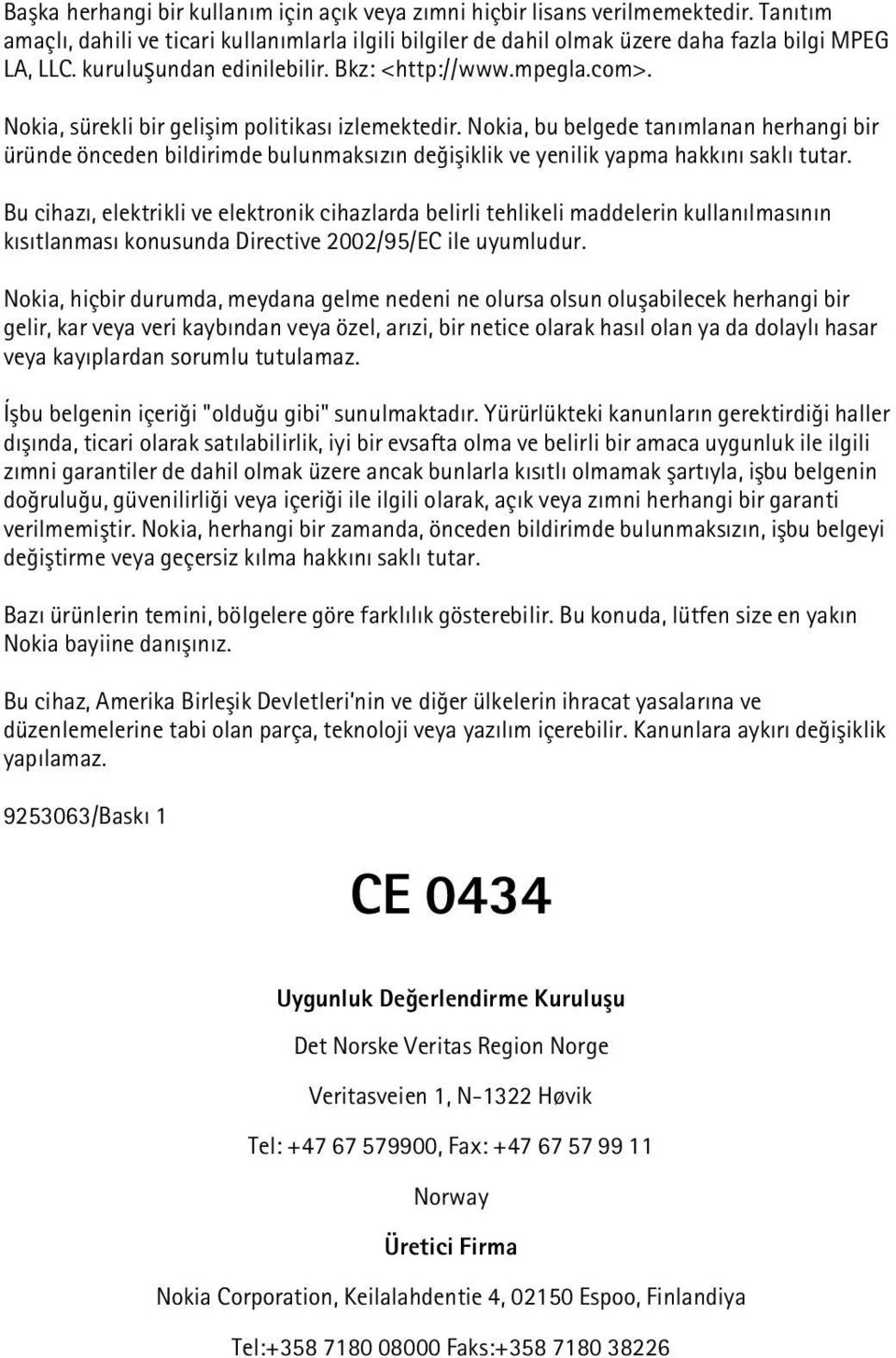 Nokia, bu belgede tanýmlanan herhangi bir üründe önceden bildirimde bulunmaksýzýn deðiþiklik ve yenilik yapma hakkýný saklý tutar.