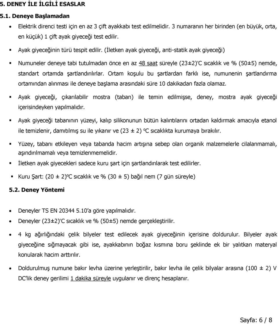 (İletken ayak giyeceği, anti-statik ayak giyeceği) Numuneler deneye tabi tutulmadan önce en az 48 saat süreyle (23±2)ᵒC sıcaklık ve % (50±5) nemde, standart ortamda şartlandırılırlar.