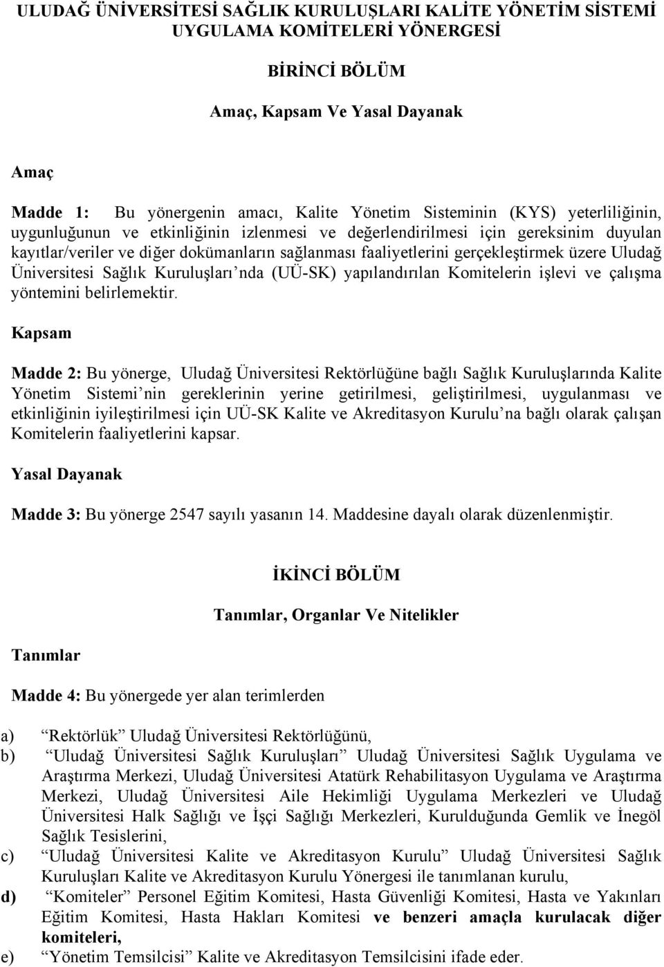 Üniversitesi Sağlık Kuruluşları nda (UÜ-SK) yapılandırılan Komitelerin işlevi ve çalışma yöntemini belirlemektir.