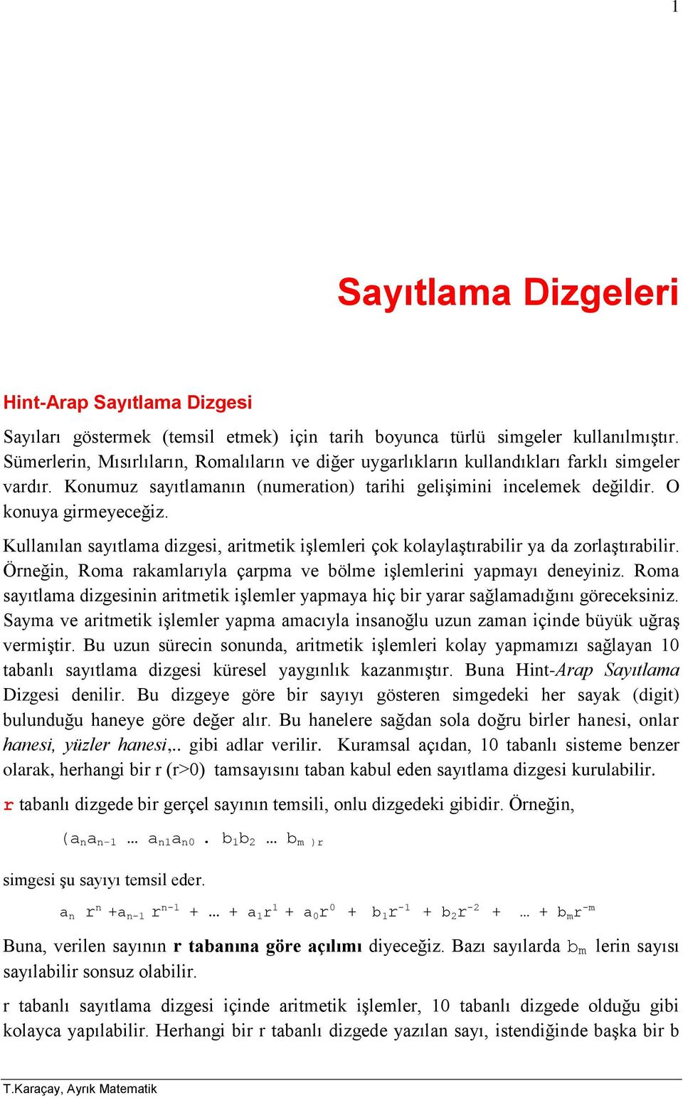 Kullanılan sayıtlama dizgesi, aritmetik işlemleri çok kolaylaştırabilir ya da zorlaştırabilir. Örneğin, Roma rakamlarıyla çarpma ve bölme işlemlerini yapmayı deneyiniz.