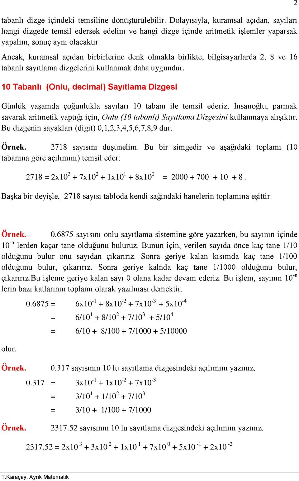 Ancak, kuramsal açıdan birbirlerine denk olmakla birlikte, bilgisayarlarda 2, 8 ve 16 tabanlı sayıtlama dizgelerini kullanmak daha uygundur.