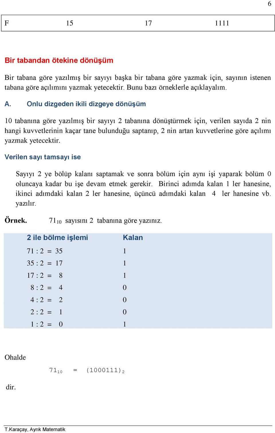 Onlu dizgeden ikili dizgeye dönüşüm 10 tabanına göre yazılmış bir sayıyı 2 tabanına dönüştürmek için, verilen sayıda 2 nin hangi kuvvetlerinin kaçar tane bulunduğu saptanıp, 2 nin artan kuvvetlerine