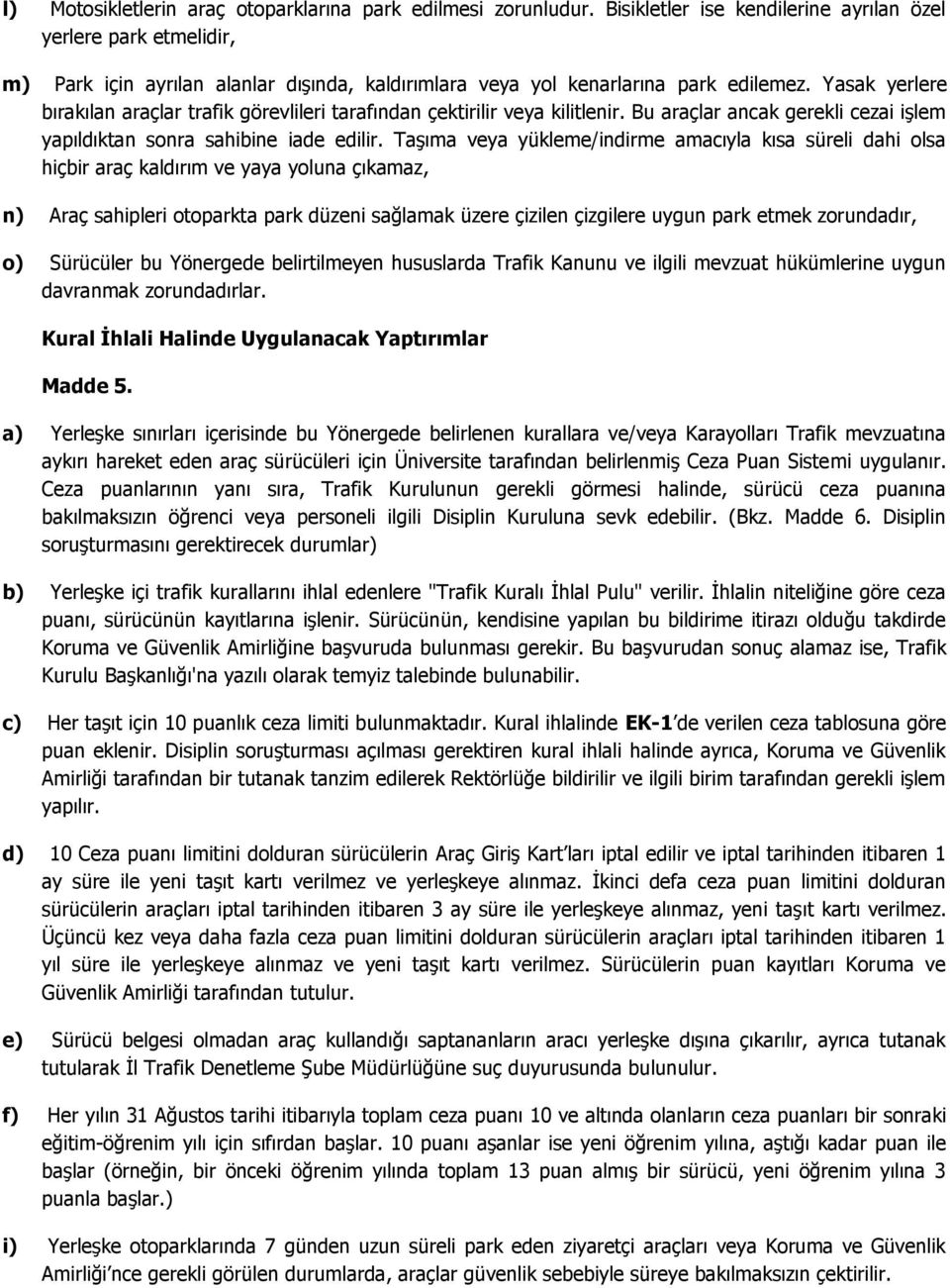 Yasak yerlere bırakılan araçlar trafik görevlileri tarafından çektirilir veya kilitlenir. Bu araçlar ancak gerekli cezai işlem yapıldıktan sonra sahibine iade edilir.