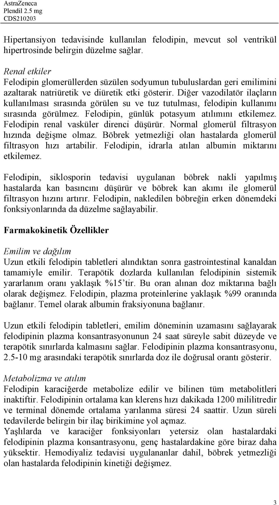 Diğer vazodilatör ilaçların kullanılması sırasında görülen su ve tuz tutulması, felodipin kullanımı sırasında görülmez. Felodipin, günlük potasyum atılımını etkilemez.