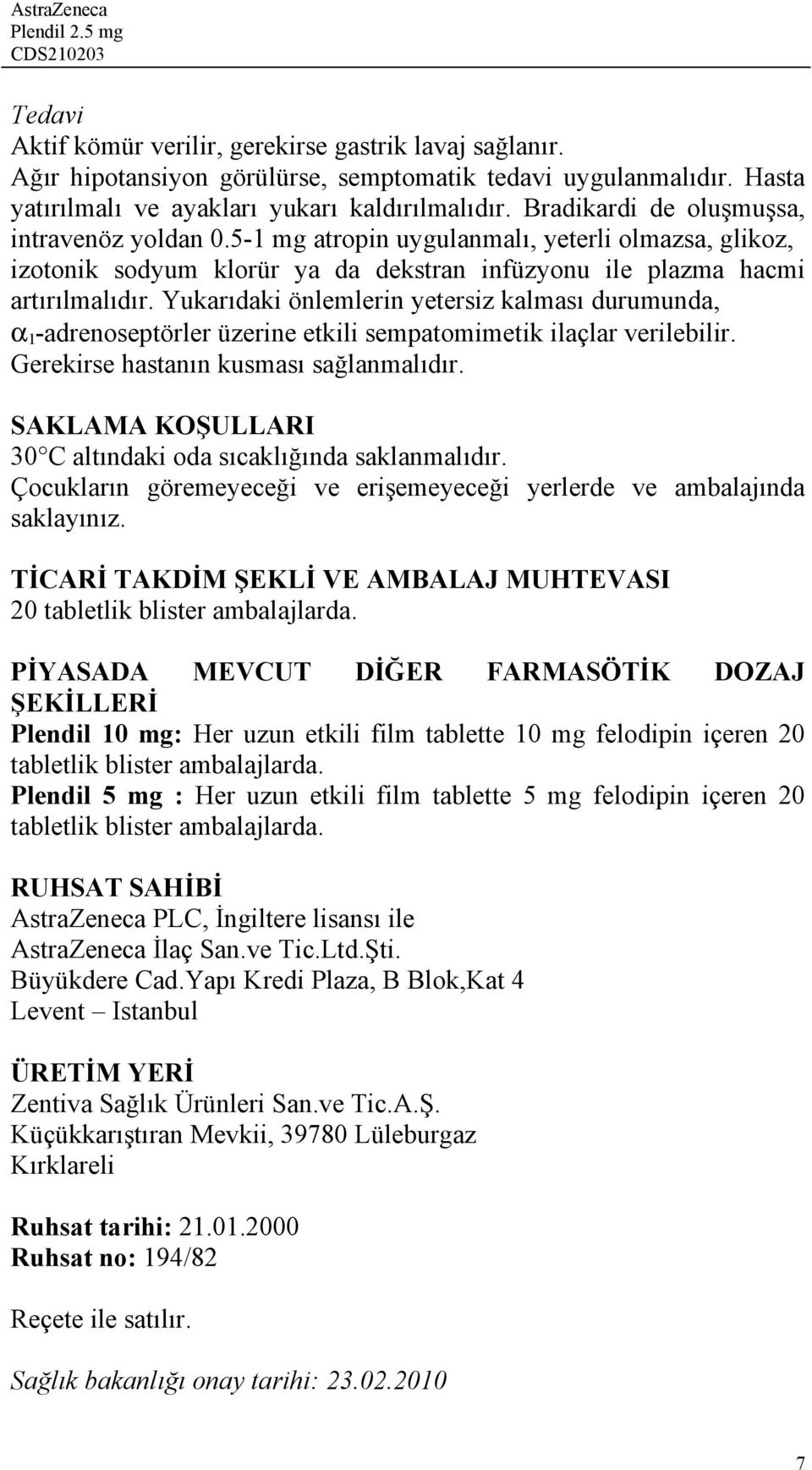 Yukarıdaki önlemlerin yetersiz kalması durumunda, α 1 -adrenoseptörler üzerine etkili sempatomimetik ilaçlar verilebilir. Gerekirse hastanın kusması sağlanmalıdır.