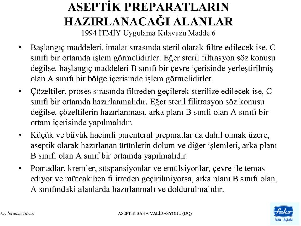 Çözeltiler, proses sırasında filtreden geçilerek sterilize edilecek ise, C sınıfı bir ortamda hazırlanmalıdır.