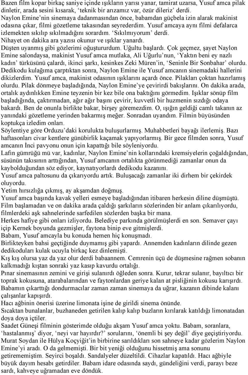 Yusuf amcaya aynı filmi defalarca izlemekten sıkılıp sıkılmadığını sorardım. Sıkılmıyorum derdi. Nihayet on dakika ara yazısı okunur ve ışıklar yanardı. Düşten uyanmış gibi gözlerimi oğuştururdum.