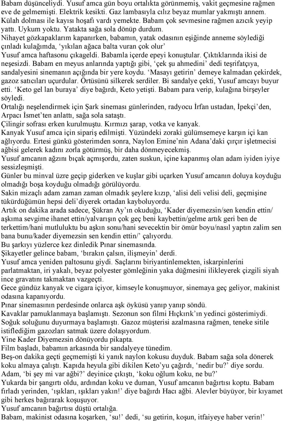 Nihayet gözkapaklarım kapanırken, babamın, yatak odasının eşiğinde anneme söylediği çınladı kulağımda, yıkılan ağaca balta vuran çok olur Yusuf amca haftasonu çıkageldi.