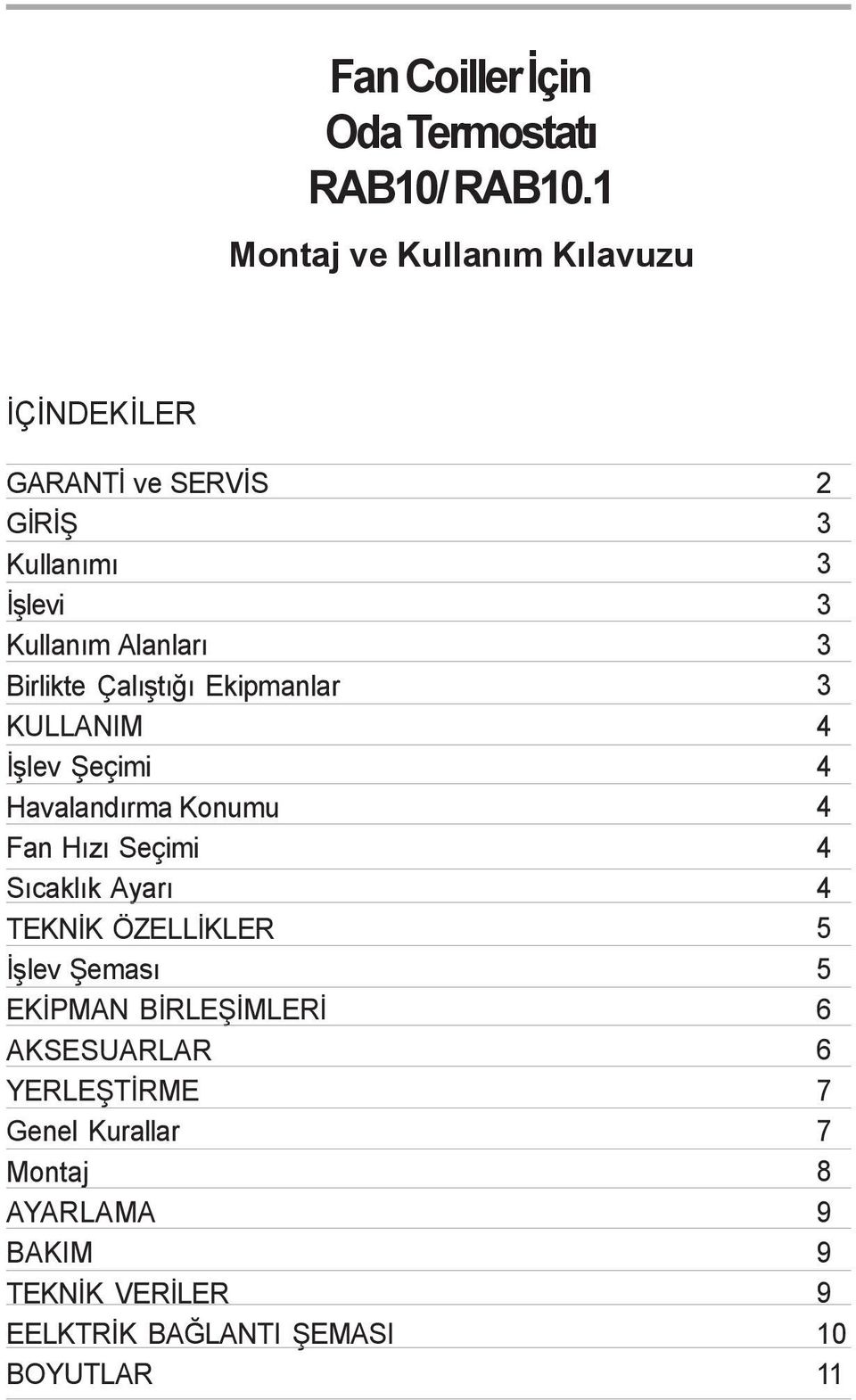 Çalýþtýðý Ekipmanlar KULLANIM Ýþlev Þeçimi Havalandýrma Konumu Fan Hýzý Seçimi Sýcaklýk Ayarý TEKNÝK ÖZELLÝKLER