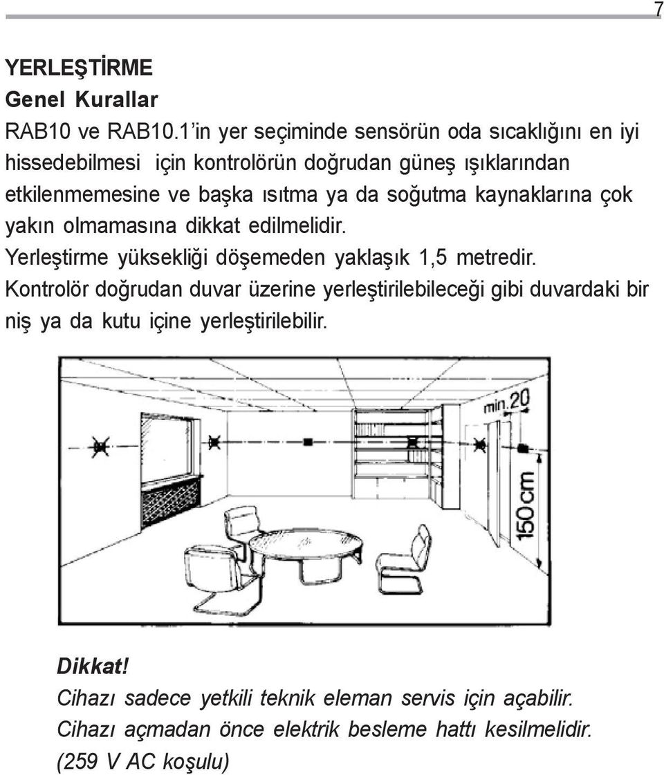 ýsýtma ya da soðutma kaynaklarýna çok yakýn olmamasýna dikkat edilmelidir. Yerleþtirme yüksekliði döþemeden yaklaþýk 1,5 metredir.