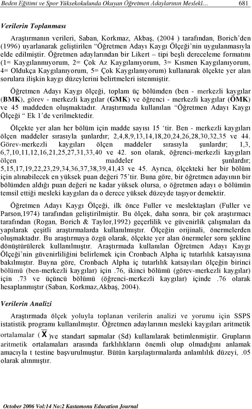 Öğretmen adaylarından bir Likert tipi beşli dereceleme formatını (1= Kaygılanmıyorum, 2= Çok Az Kaygılanıyorum, 3= Kısmen Kaygılanıyorum, 4= Oldukça Kaygılanıyorum, 5= Çok Kaygılanıyorum) kullanarak