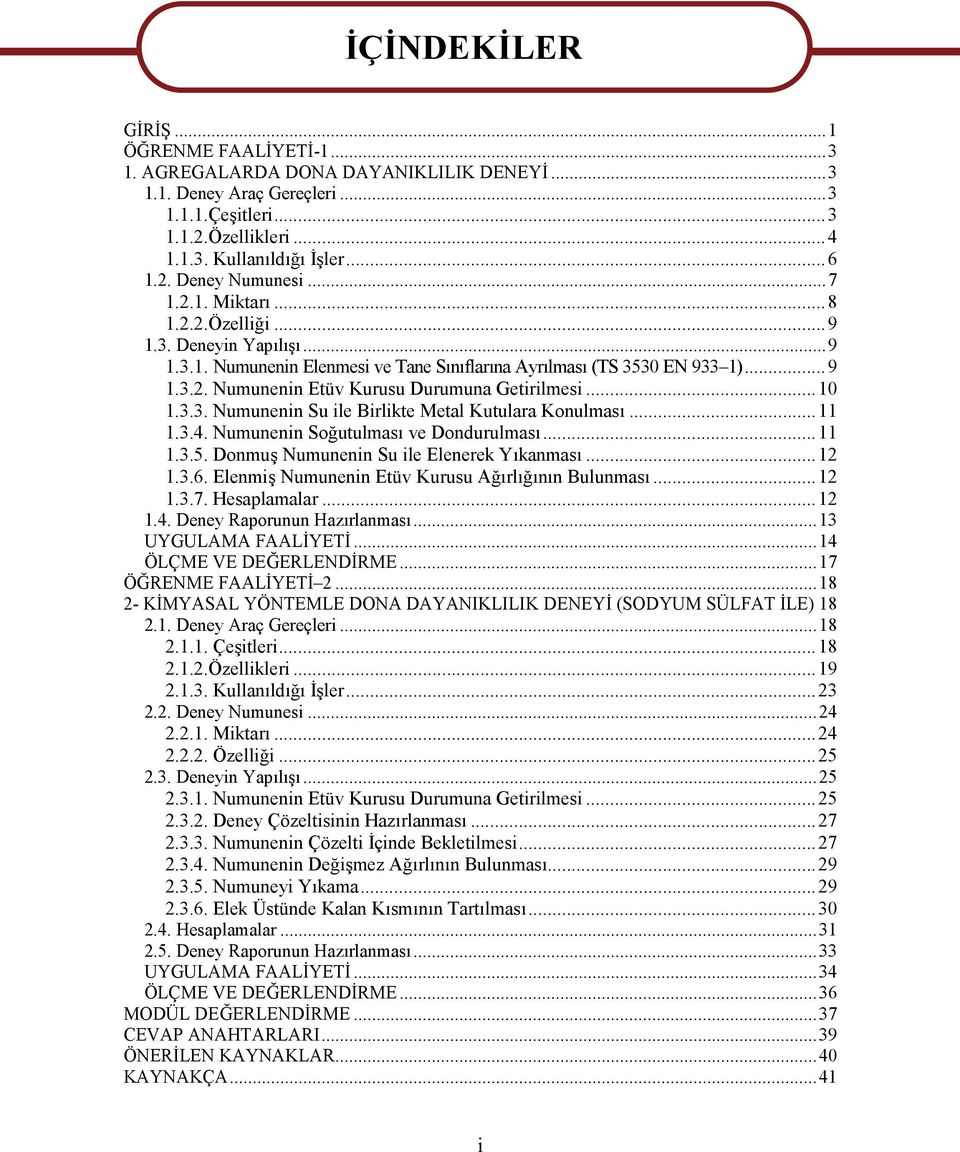 ..10 1.3.3. Numunenin Su ile Birlikte Metal Kutulara Konulması...11 1.3.4. Numunenin Soğutulması ve Dondurulması...11 1.3.5. Donmuş Numunenin Su ile Elenerek Yıkanması...12 1.3.6.