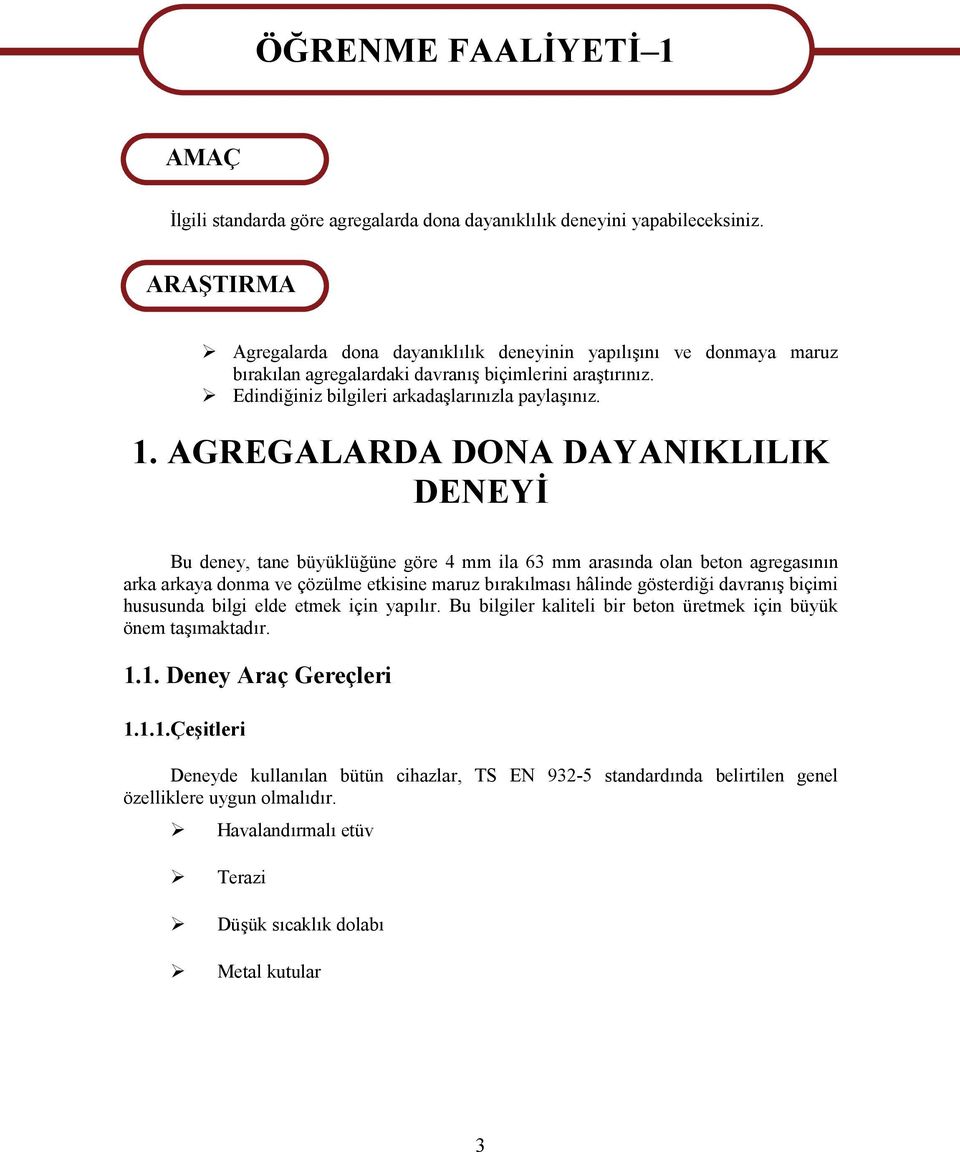 AGREGALARDA DONA DAYANIKLILIK DENEYİ Bu deney, tane büyüklüğüne göre 4 mm ila 63 mm arasında olan beton agregasının arka arkaya donma ve çözülme etkisine maruz bırakılması hâlinde gösterdiği davranış