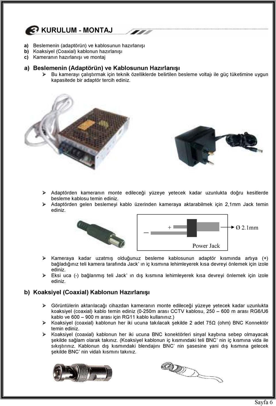 Adaptörden kameranın monte edileceği yüzeye yetecek kadar uzunlukta doğru kesitlerde besleme kablosu temin ediniz.