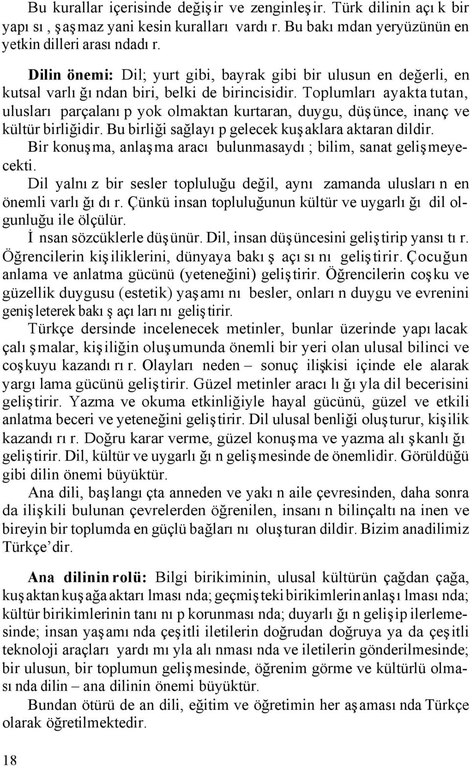 Toplumları ayakta tutan, ulusları parçalanıp yok olmaktan kurtaran, duygu, düşünce, inanç ve kültür birliğidir. Bu birliği sağlayıp gelecek kuşaklara aktaran dildir.