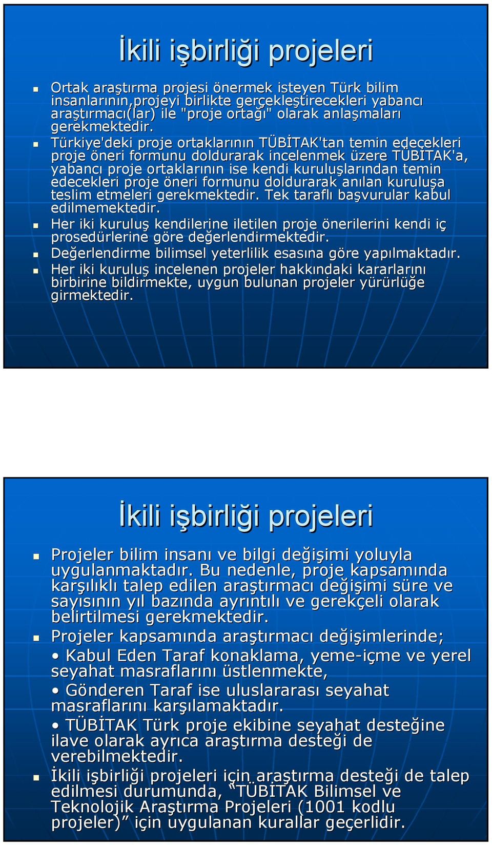 Türkiye'deki proje ortaklarının TÜBİTAK'tan temin edecekleri proje öneri formunu doldurarak incelenmek üzere TÜBİTAK'a, yabancı proje ortaklarının ise kendi kuruluşlarından temin edecekleri proje