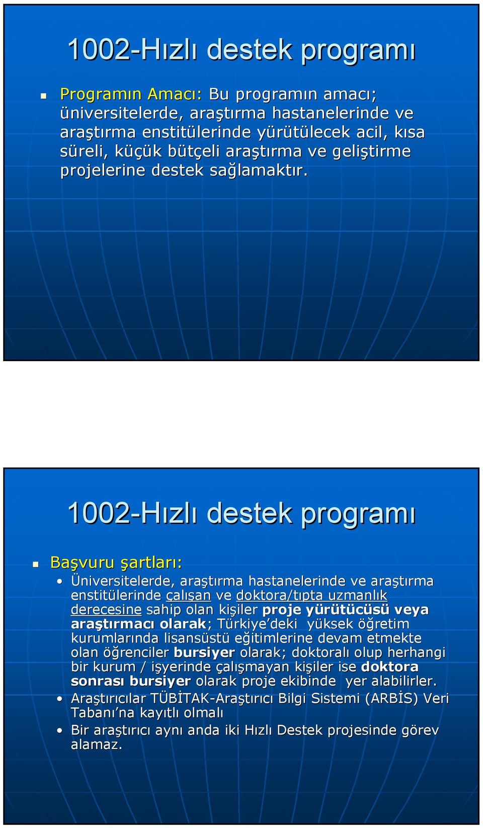 1002-Hızlı destek programı Başvuru şartları: Üniversitelerde, araştırma hastanelerinde ve araştırma enstitülerinde çalışan ve doktora/tıpta uzmanlık derecesine sahip olan kişiler proje yürütücüsü