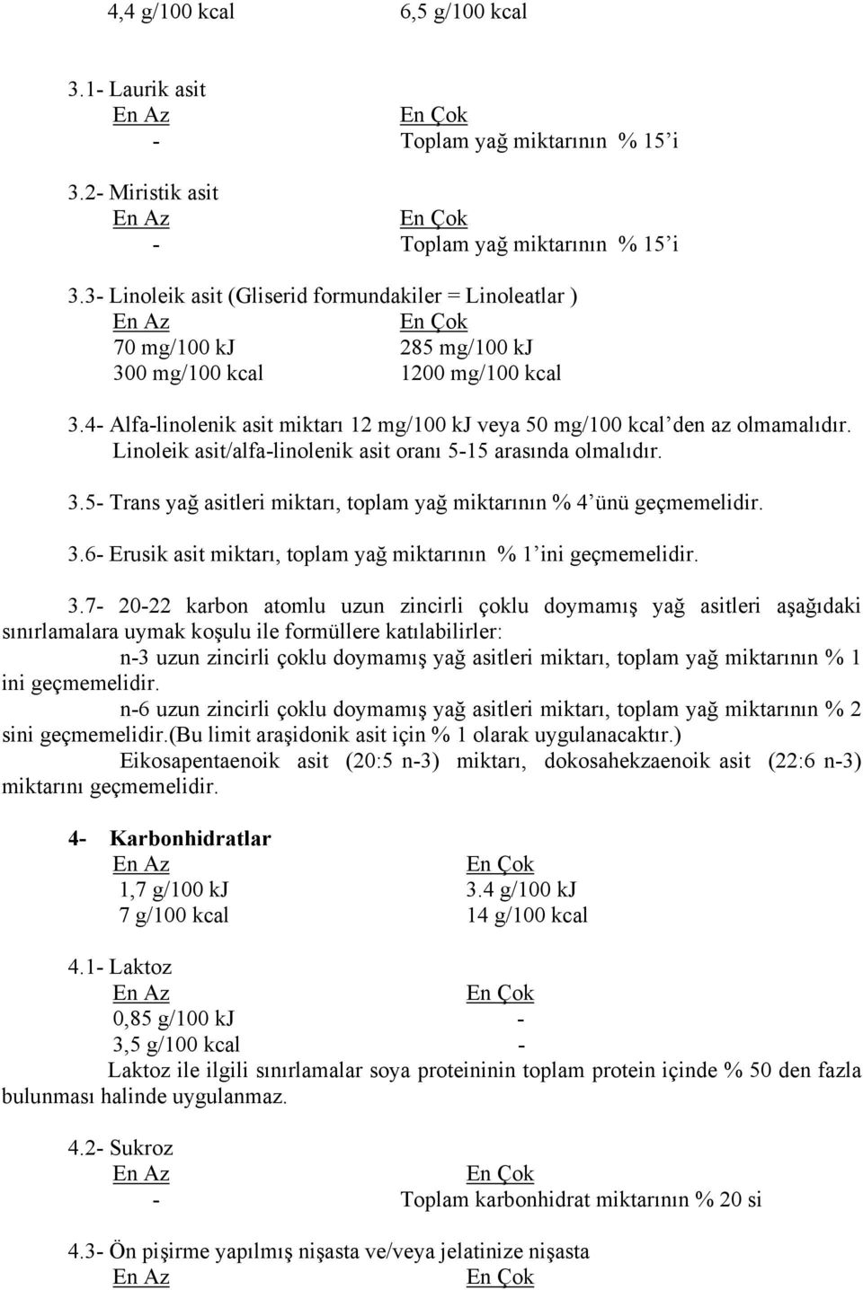 4- Alfa-linolenik asit miktarı 12 mg/100 kj veya 50 mg/100 kcal den az olmamalıdır. Linoleik asit/alfa-linolenik asit oranı 5-15 arasında olmalıdır. 3.