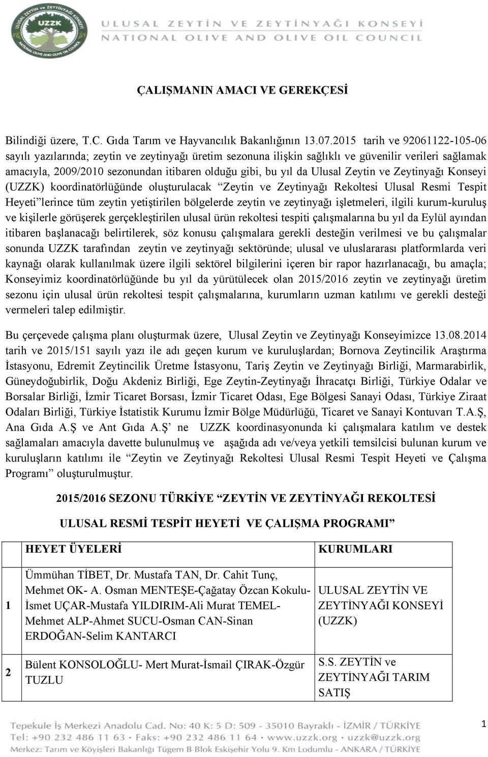 Ulusal Zeytin ve Zeytinyağı Konseyi (UZZK) koordinatörlüğünde oluşturulacak Zeytin ve Zeytinyağı Rekoltesi Ulusal Resmi Tespit Heyeti lerince tüm zeytin yetiştirilen bölgelerde zeytin ve zeytinyağı