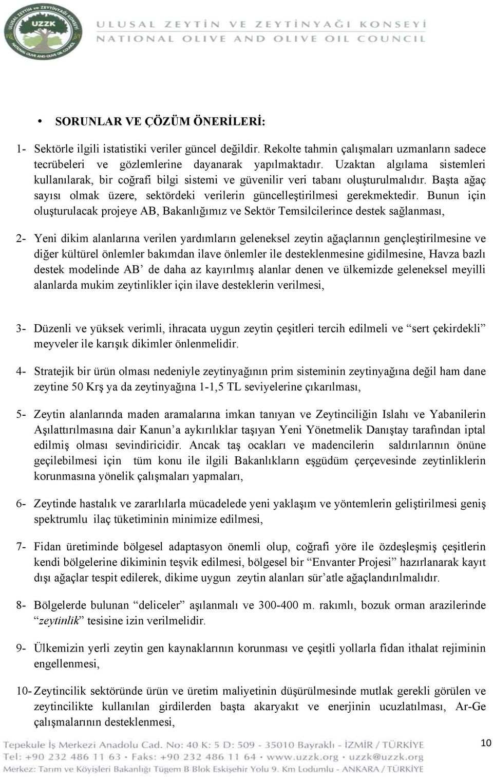 Bunun için oluşturulacak projeye AB, Bakanlığımız ve Sektör Temsilcilerince destek sağlanması, 2- Yeni dikim alanlarına verilen yardımların geleneksel zeytin ağaçlarının gençleştirilmesine ve diğer