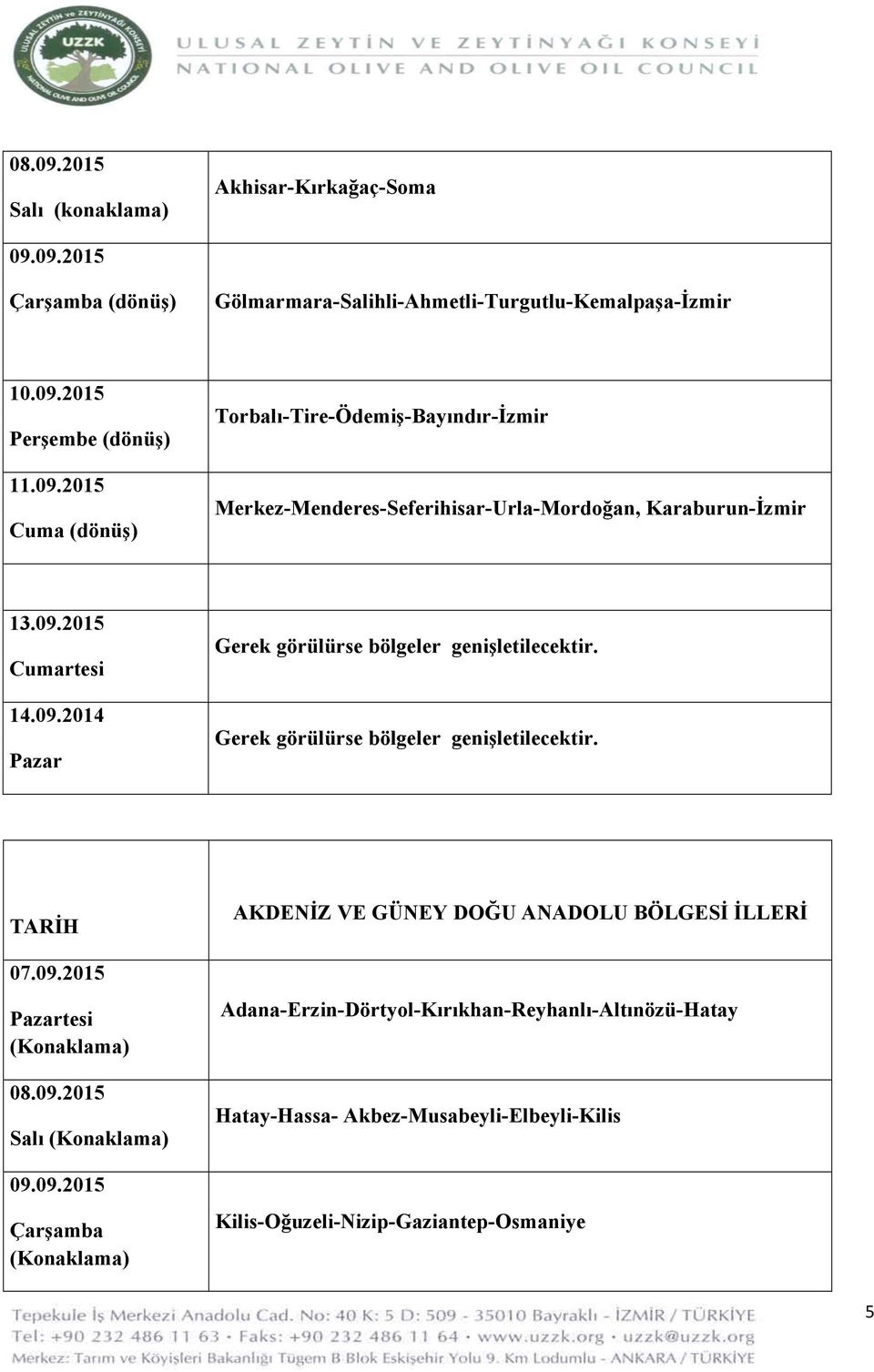 09.2015 Çarşamba (Konaklama) AKDENİZ VE GÜNEY DOĞU ANADOLU BÖLGESİ İLLERİ Adana-Erzin-Dörtyol-Kırıkhan-Reyhanlı-Altınözü-Hatay Hatay-Hassa- Akbez-Musabeyli-Elbeyli-Kilis