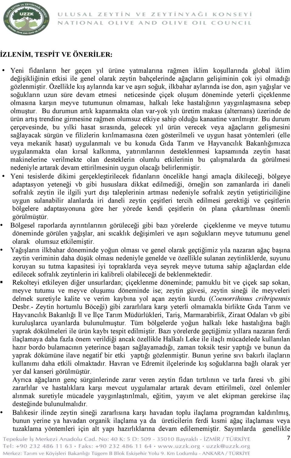 Özellikle kış aylarında kar ve aşırı soğuk, ilkbahar aylarında ise don, aşırı yağışlar ve soğukların uzun süre devam etmesi neticesinde çiçek oluşum döneminde yeterli çiçeklenme olmasına karşın meyve