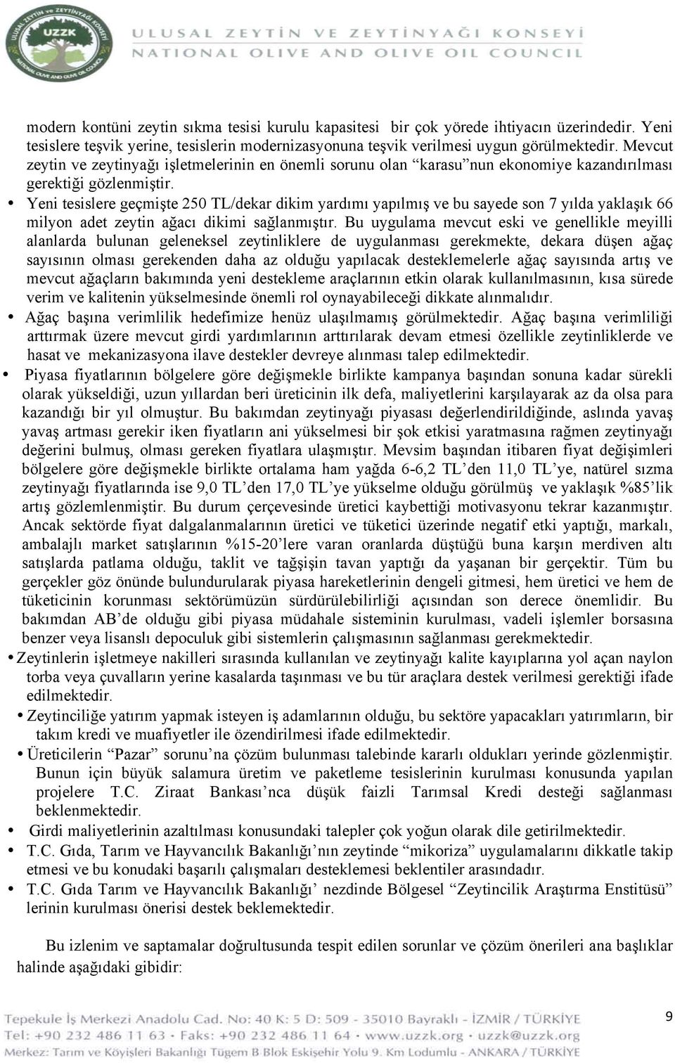 Yeni tesislere geçmişte 250 TL/dekar dikim yardımı yapılmış ve bu sayede son 7 yılda yaklaşık 66 milyon adet zeytin ağacı dikimi sağlanmıştır.