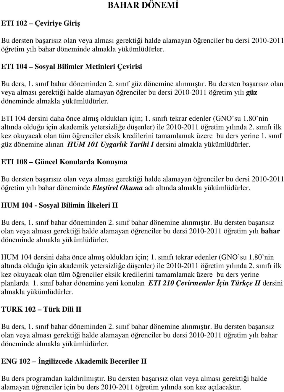 Bu dersten başarısız olan veya alması gerektiği halde alamayan öğrenciler bu dersi 2010-2011 öğretim yılı güz ETI 104 dersini daha önce almış oldukları için; 1. sınıfı tekrar edenler (GNO su 1.