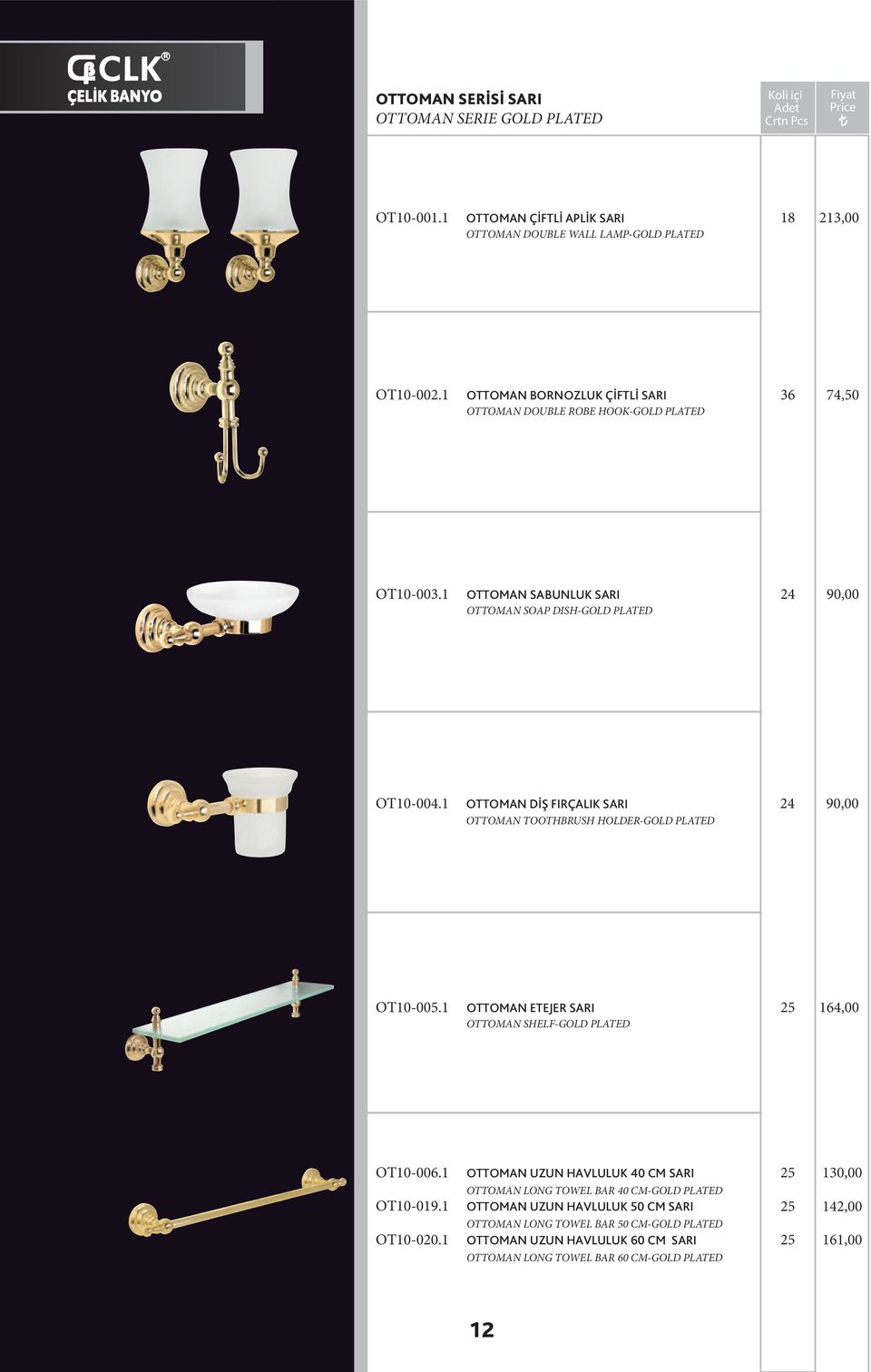 1 OTTOMAN DİŞ FIRÇALIK SARI OTTOMAN TOOTHBRUSH HOLDER-GOLD PLATED 24 90,00 OT10-00.1 OTTOMAN ETEJER SARI OTTOMAN SHELF-GOLD PLATED 4,00 OT10-006.1 OT10-019.1 OT10-020.