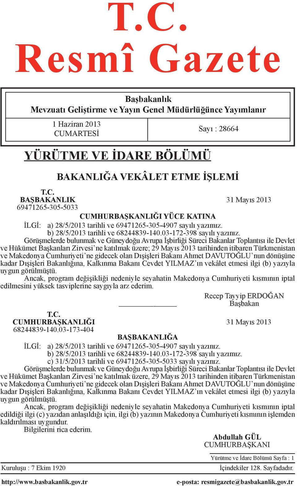 Görüşmelerde bulunmak ve Güneydoğu Avrupa İşbirliği Süreci Bakanlar Toplantısı ile Devlet ve Hükümet Başkanları Zirvesi ne katılmak üzere; 29 Mayıs 2013 tarihinden itibaren Türkmenistan ve Makedonya