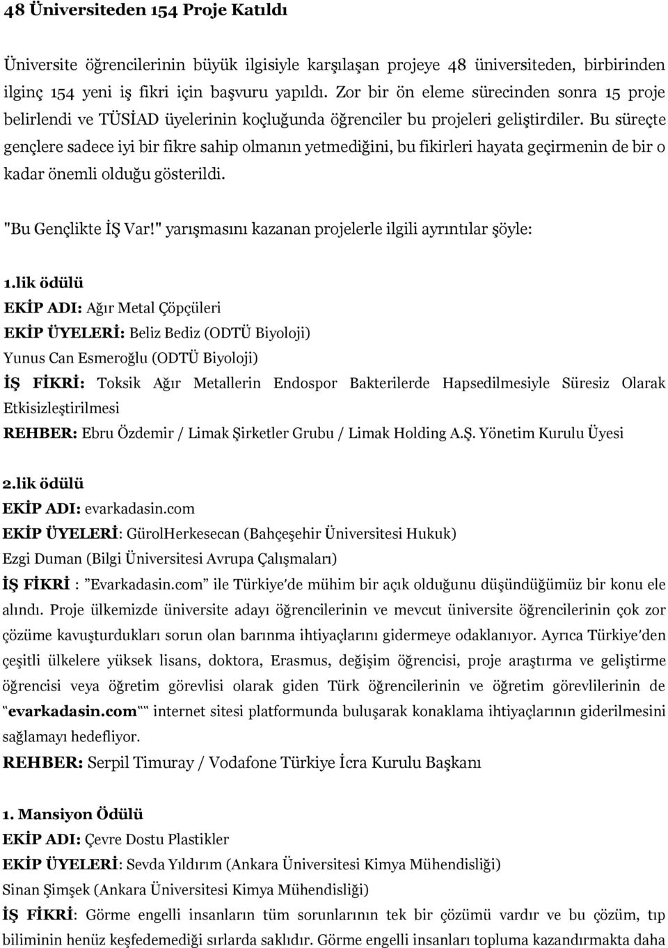 Bu süreçte gençlere sadece iyi bir fikre sahip olmanın yetmediğini, bu fikirleri hayata geçirmenin de bir o kadar önemli olduğu gösterildi. "Bu Gençlikte İŞ Var!