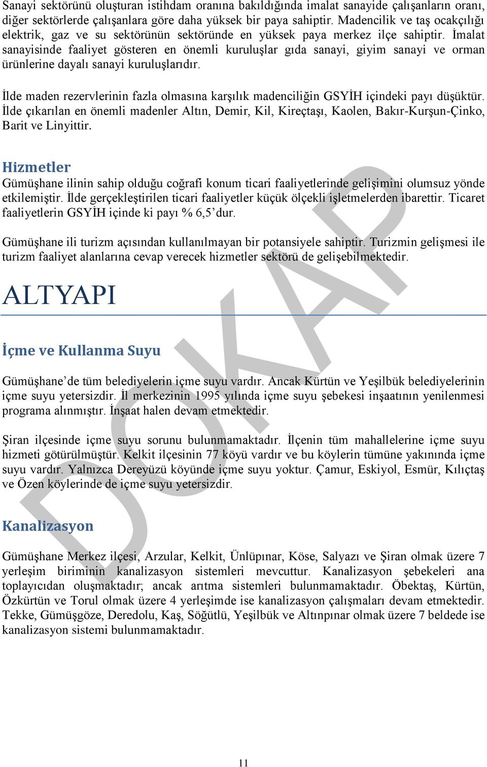 İmalat sanayisinde faaliyet gösteren en önemli kuruluşlar gıda sanayi, giyim sanayi ve orman ürünlerine dayalı sanayi kuruluşlarıdır.