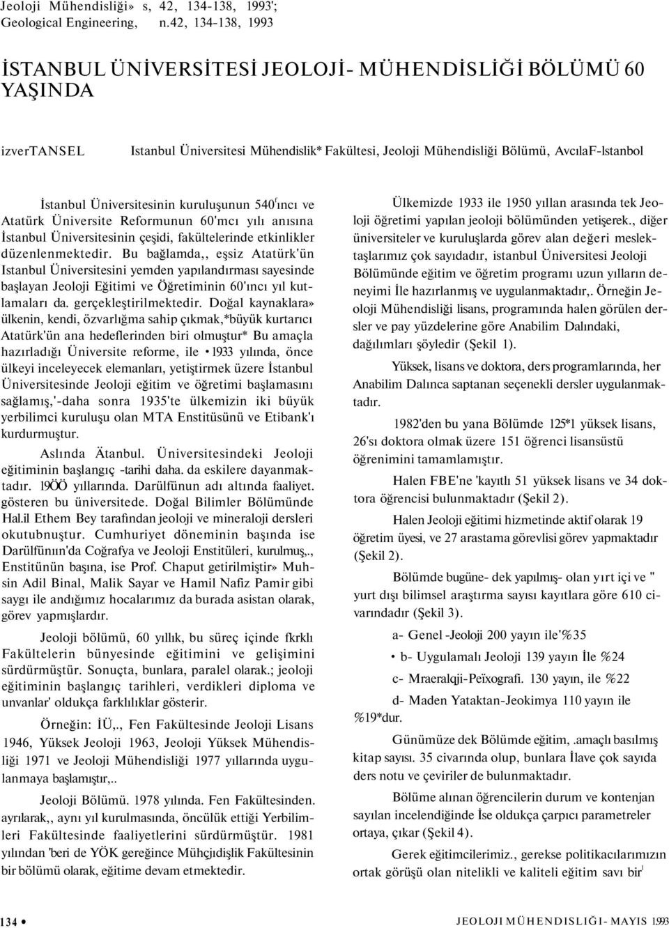 Üniversitesinin kuruluşunun 540 f ıncı ve Atatürk Üniversite Reformunun 60'mcı yılı anısına İstanbul Üniversitesinin çeşidi, fakültelerinde etkinlikler düzenlenmektedir.