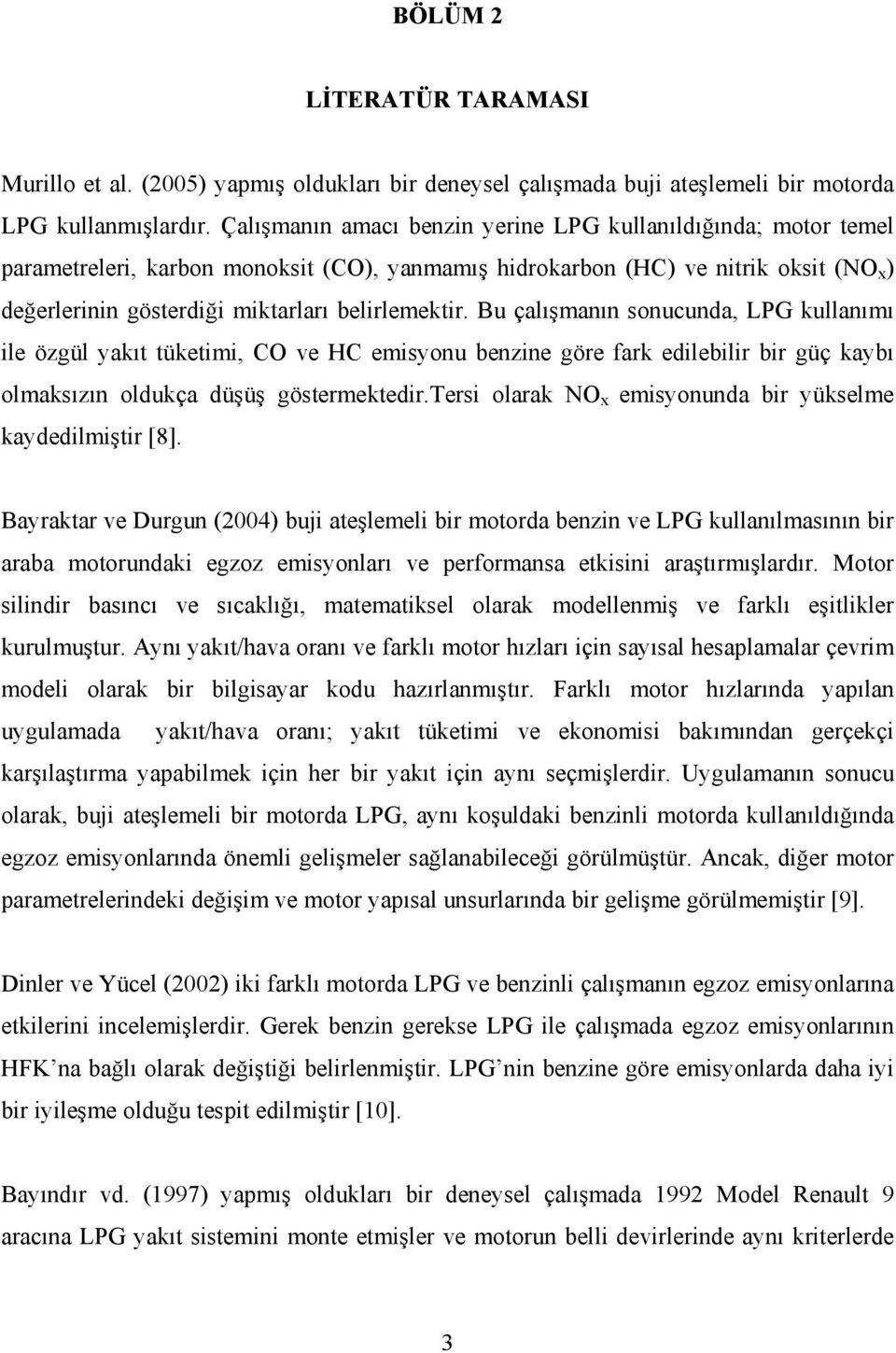 Bu çalışmanın sonucunda, LPG kullanımı ile özgül yakıt tüketimi, CO ve HC emisyonu benzine göre fark edilebilir bir güç kaybı olmaksızın oldukça düşüş göstermektedir.