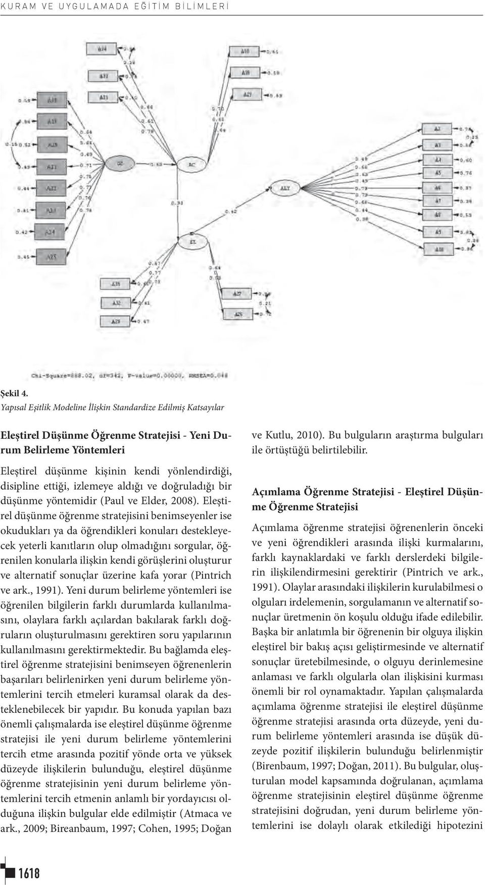 izlemeye aldığı ve doğruladığı bir düşünme yöntemidir (Paul ve Elder, 2008).