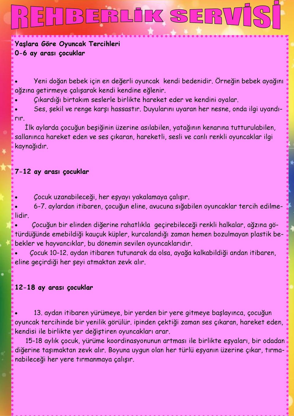 İlk aylarda çocuğun beşiğinin üzerine asılabilen, yatağının kenarına tutturulabilen, sallanınca hareket eden ve ses çıkaran, hareketli, sesli ve canlı renkli oyuncaklar ilgi kaynağıdır.