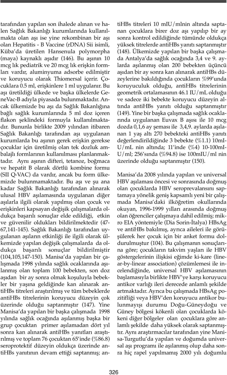 Çocuklara 0.5 ml, erişkinlere 1 ml uygulanır. Bu aşı üretildiği ülkede ve başka ülkelerde GeneVac-B adıyla piyasada bulunmaktadır.