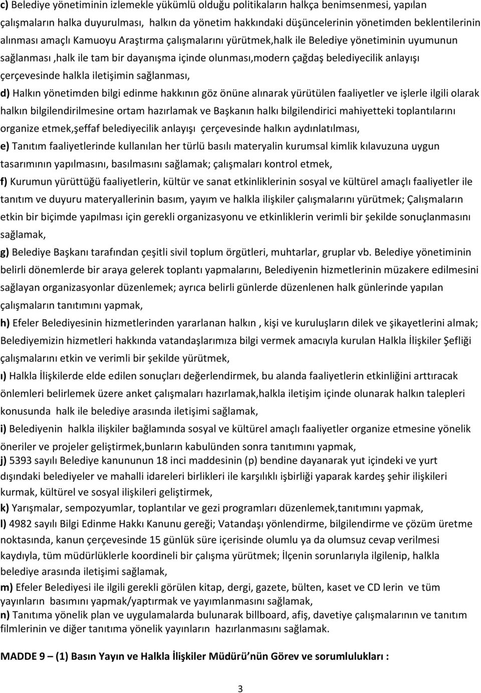 halkla iletişimin sağlanması, d) Halkın yönetimden bilgi edinme hakkının göz önüne alınarak yürütülen faaliyetler ve işlerle ilgili olarak halkın bilgilendirilmesine ortam hazırlamak ve Başkanın