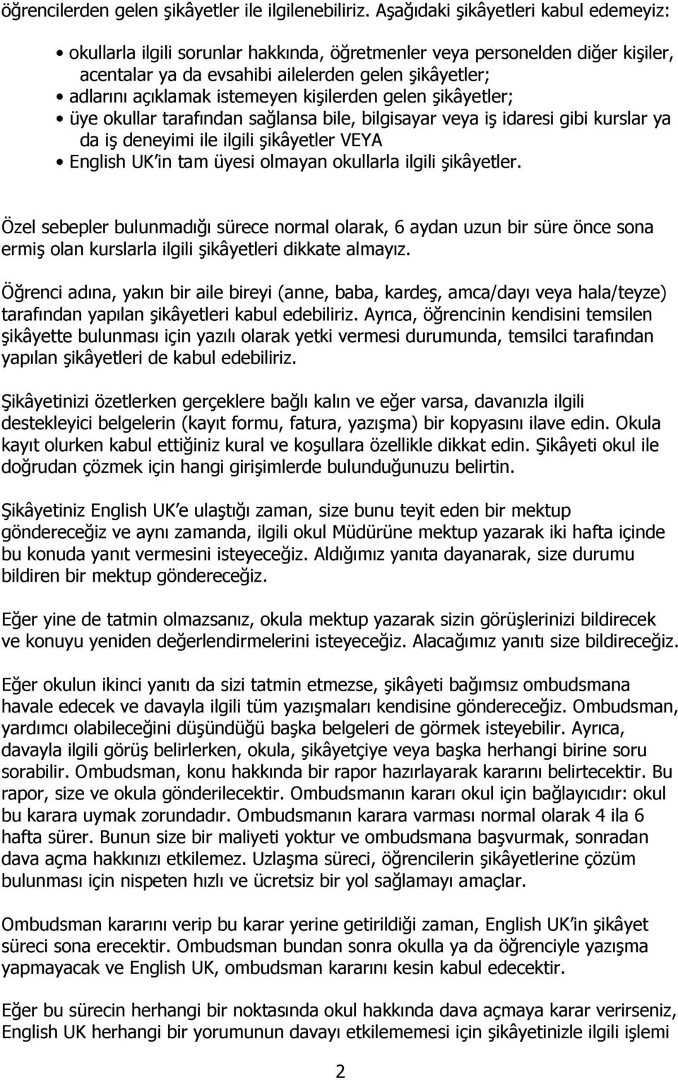 istemeyen kişilerden gelen şikâyetler; üye okullar tarafından sağlansa bile, bilgisayar veya iş idaresi gibi kurslar ya da iş deneyimi ile ilgili şikâyetler VEYA English UK in tam üyesi olmayan