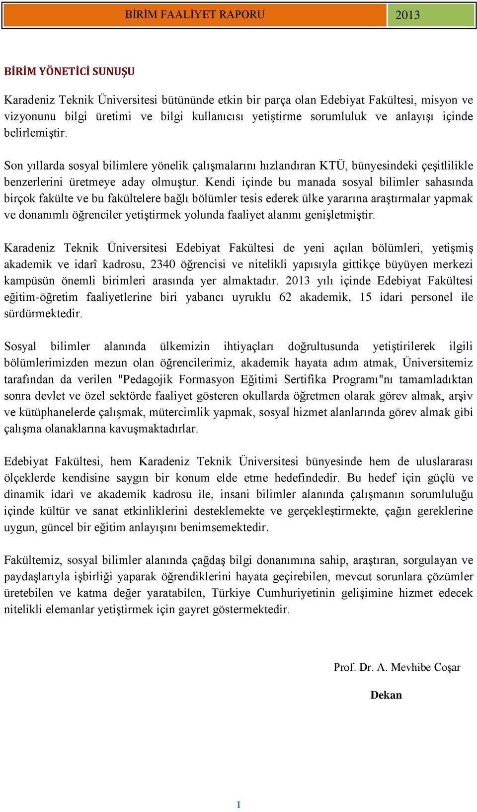 Kendi içinde bu manada sosyal bilimler sahasında birçok fakülte ve bu fakültelere bağlı bölümler tesis ederek ülke yararına araştırmalar yapmak ve donanımlı öğrenciler yetiştirmek yolunda faaliyet