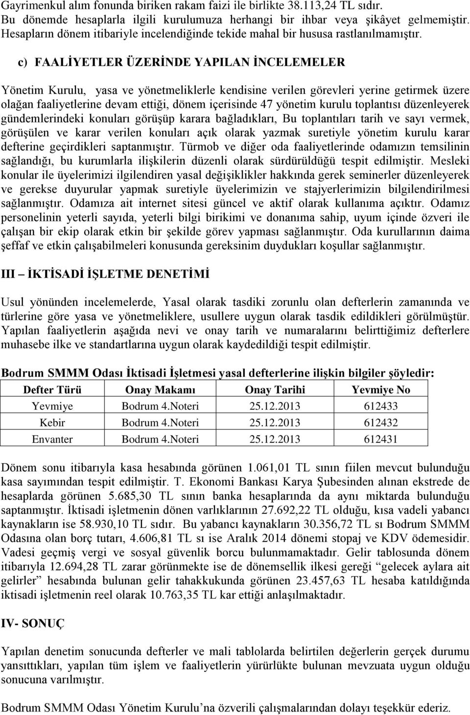 c) FAALİYETLER ÜZERİNDE YAPILAN İNCELEMELER Yönetim Kurulu, yasa ve yönetmeliklerle kendisine verilen görevleri yerine getirmek üzere olağan faaliyetlerine devam ettiği, dönem içerisinde 47 yönetim