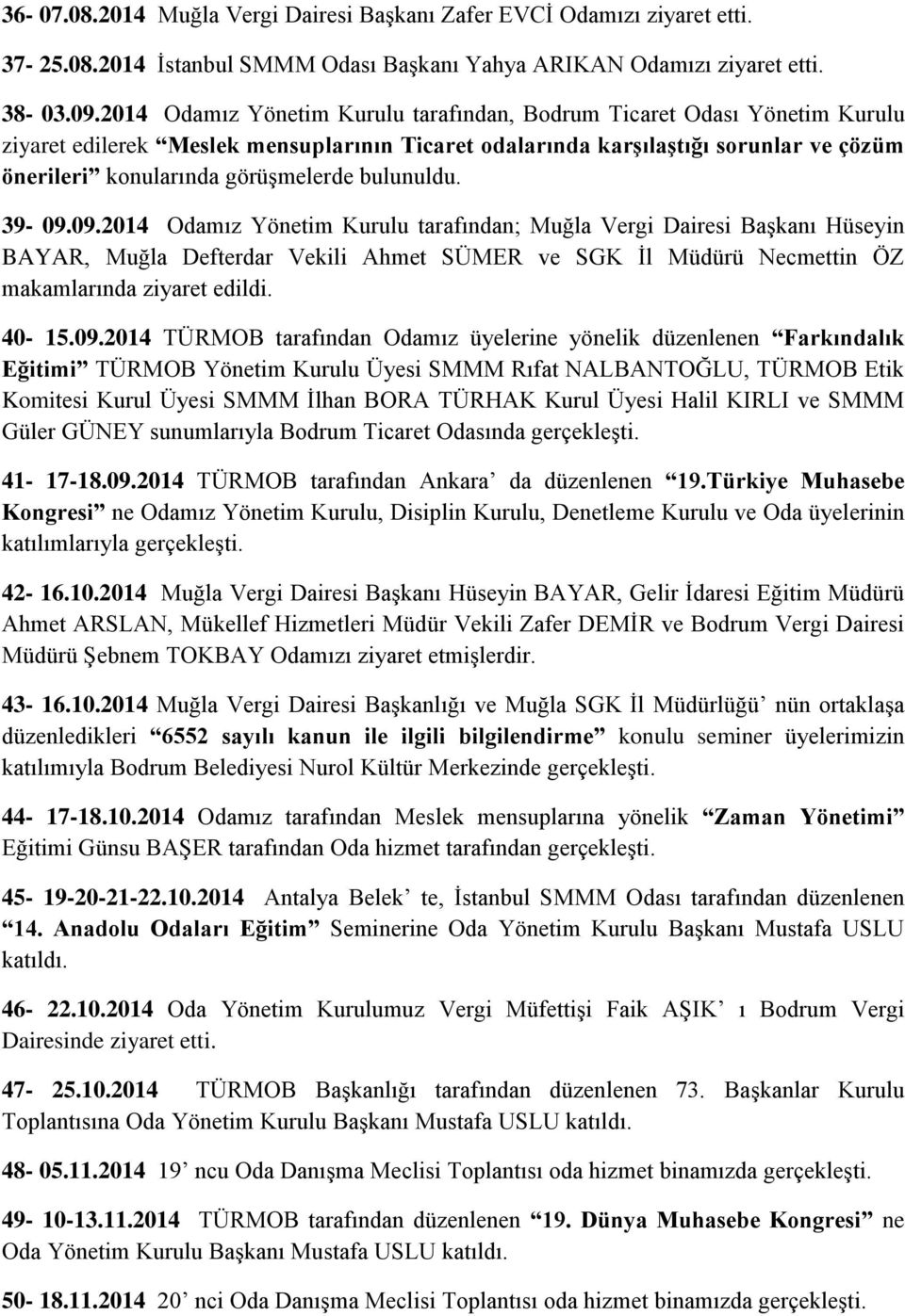 bulunuldu. 39-09.09.2014 Odamız Yönetim Kurulu tarafından; Muğla Vergi Dairesi Başkanı Hüseyin BAYAR, Muğla Defterdar Vekili Ahmet SÜMER ve SGK İl Müdürü Necmettin ÖZ makamlarında ziyaret edildi.