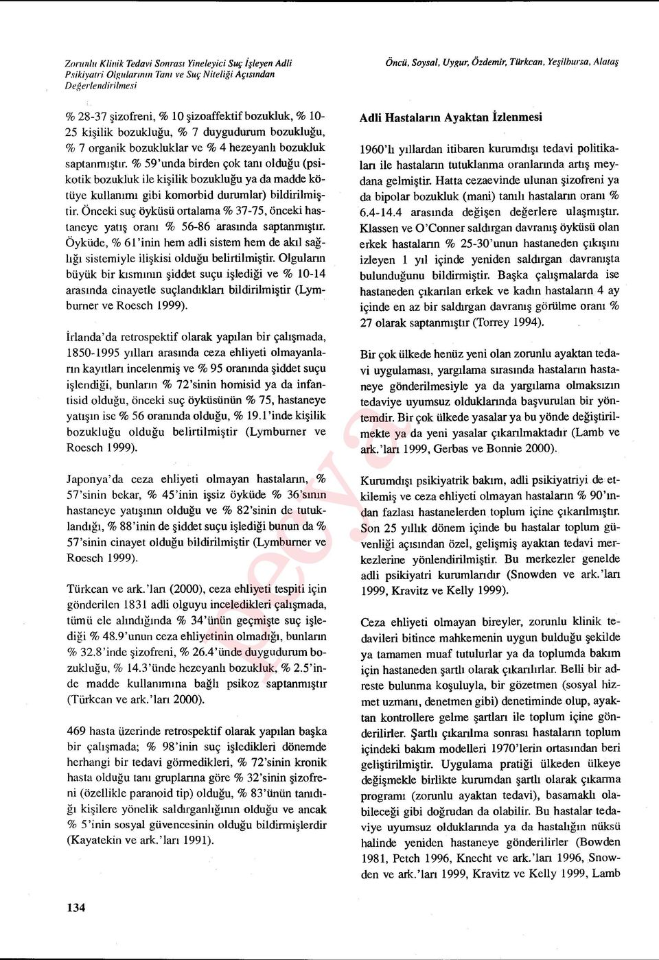 % 59'unda birden çok tan ı olduğu (psikotik bozukluk ile ki şilik bozukluğu ya da madde kötüye kullan ım ı gibi komorbid durumlar) bildirilmi ş- tir.